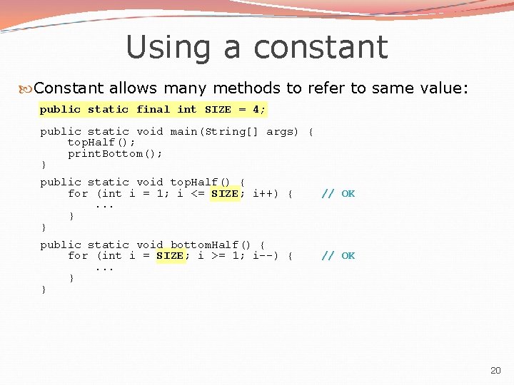 Using a constant Constant allows many methods to refer to same value: public static Using a constant Constant allows many methods to refer to same value: public static