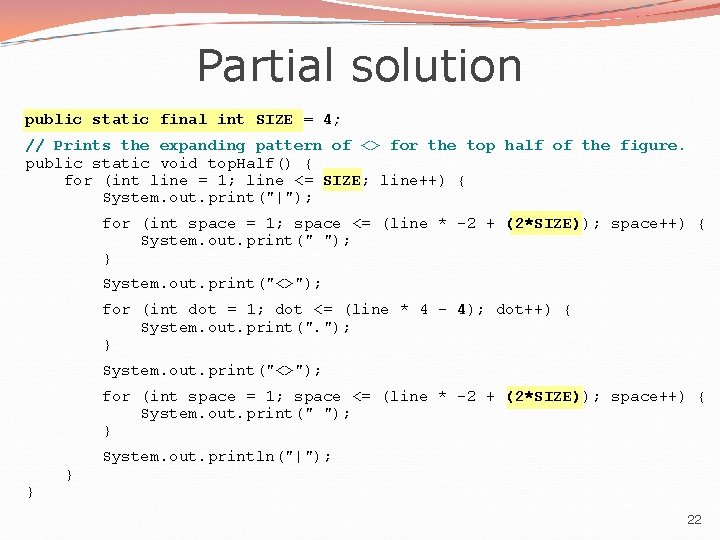 Partial solution public static final int SIZE = 4; // Prints the expanding pattern Partial solution public static final int SIZE = 4; // Prints the expanding pattern