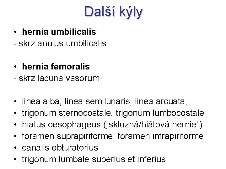 Další kýly • hernia umbilicalis - skrz anulus umbilicalis • hernia femoralis - skrz