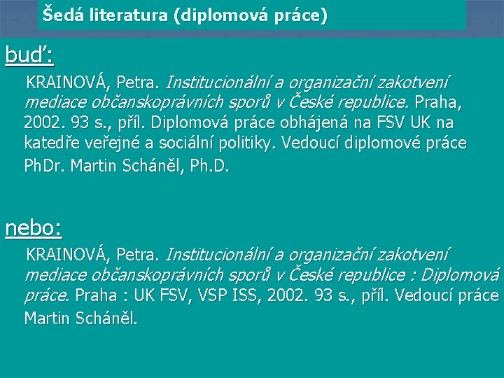 Šedá literatura (diplomová práce) buď: KRAINOVÁ, Petra. Institucionální a organizační zakotvení mediace občanskoprávních sporů