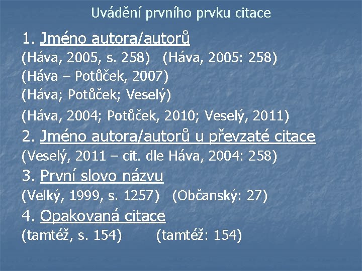 Uvádění prvního prvku citace 1. Jméno autora/autorů (Háva, 2005, s. 258) (Háva, 2005: 258)