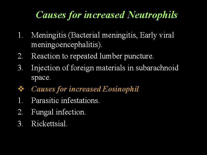 Causes for increased Neutrophils 1. Meningitis (Bacterial meningitis, Early viral meningoencephalitis). 2. Reaction to