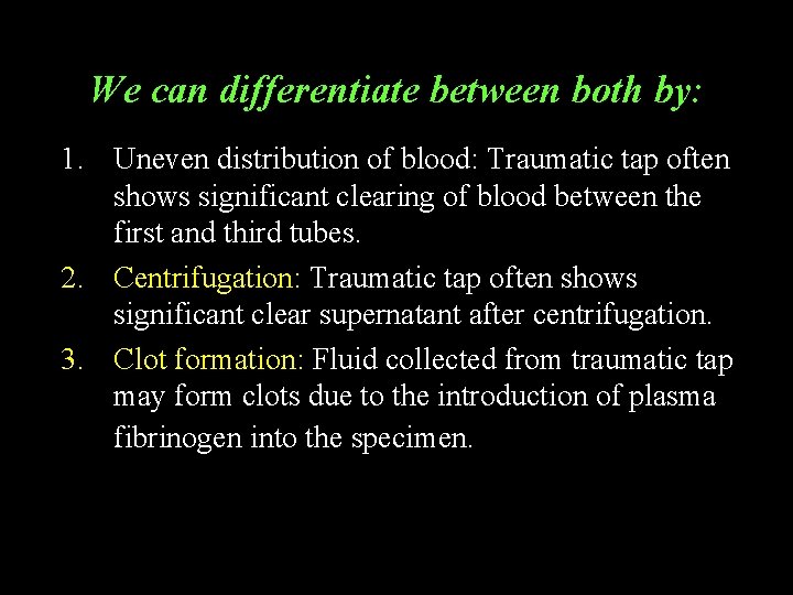 We can differentiate between both by: 1. Uneven distribution of blood: Traumatic tap often