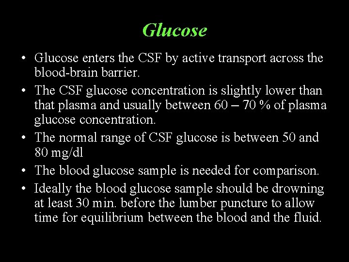 Glucose • Glucose enters the CSF by active transport across the blood-brain barrier. •