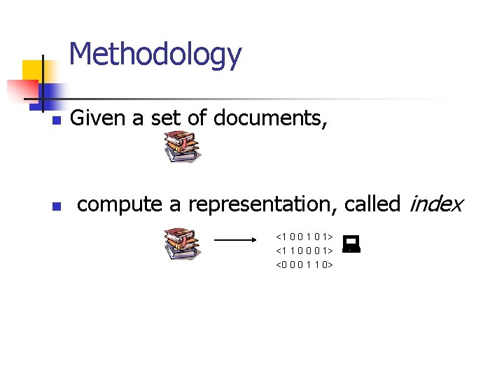 Methodology n n Given a set of documents, compute a representation, called index <1