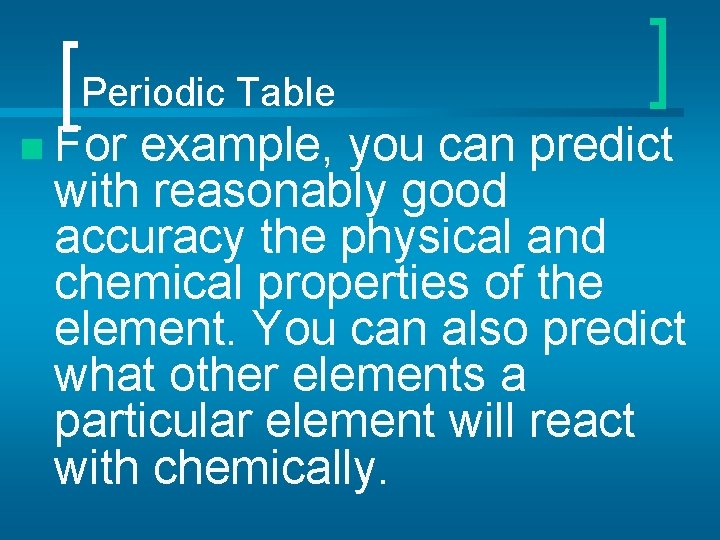 Periodic Table n For example, you can predict with reasonably good accuracy the physical