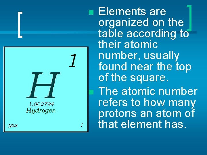 n n Elements are organized on the table according to their atomic number, usually