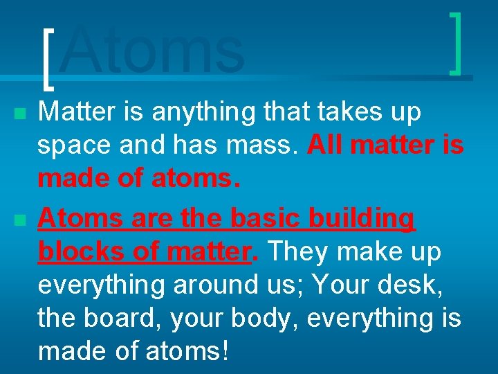 Atoms n n Matter is anything that takes up space and has mass. All
