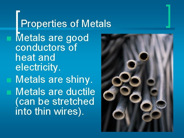 n n n Properties of Metals are good conductors of heat and electricity. Metals