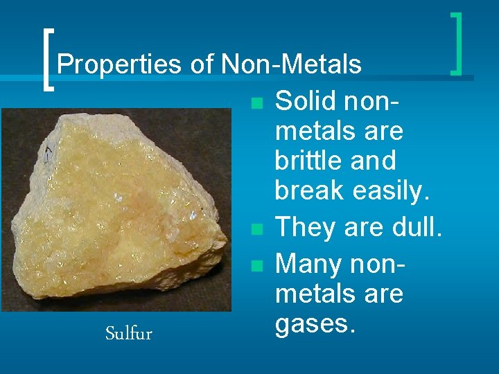 Properties of Non-Metals n Solid nonmetals are brittle and break easily. n They are