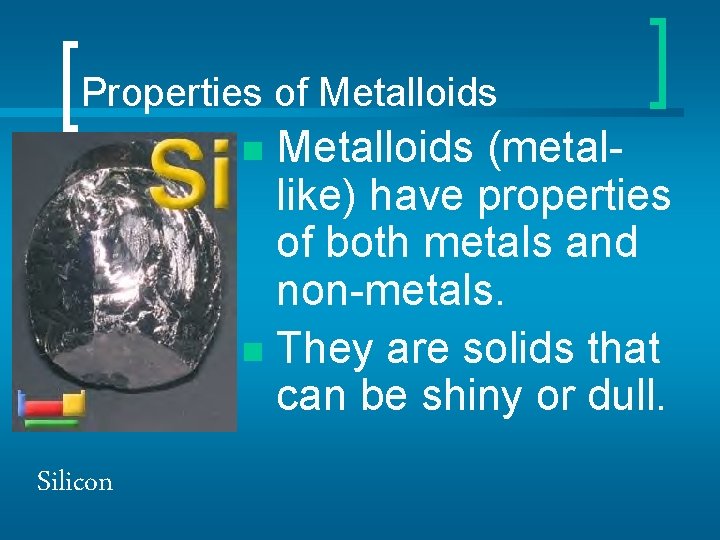 Properties of Metalloids (metallike) have properties of both metals and non-metals. n They are