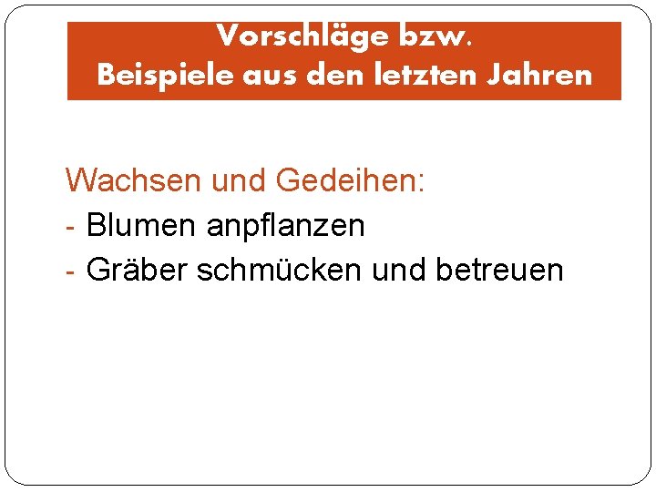 Vorschläge bzw. Beispiele aus den letzten Jahren Wachsen und Gedeihen: - Blumen anpflanzen -