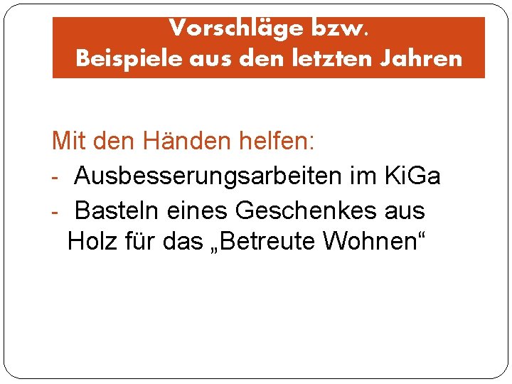 Vorschläge bzw. Beispiele aus den letzten Jahren Mit den Händen helfen: - Ausbesserungsarbeiten im