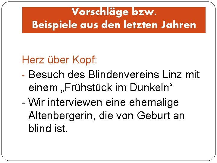 Vorschläge bzw. Beispiele aus den letzten Jahren Herz über Kopf: - Besuch des Blindenvereins