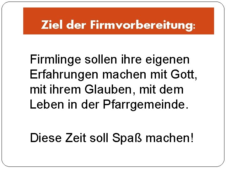 Ziel der Firmvorbereitung: Firmlinge sollen ihre eigenen Erfahrungen machen mit Gott, mit ihrem Glauben,