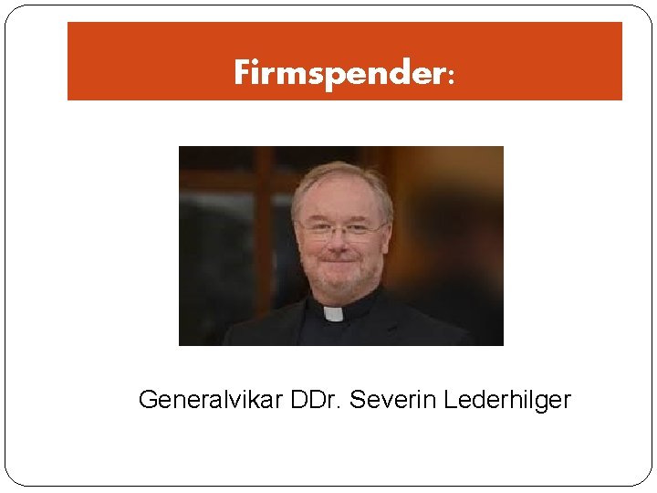 Firmspender: Generalvikar DDr. Severin Lederhilger 