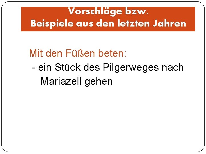 Vorschläge bzw. Beispiele aus den letzten Jahren Mit den Füßen beten: - ein Stück