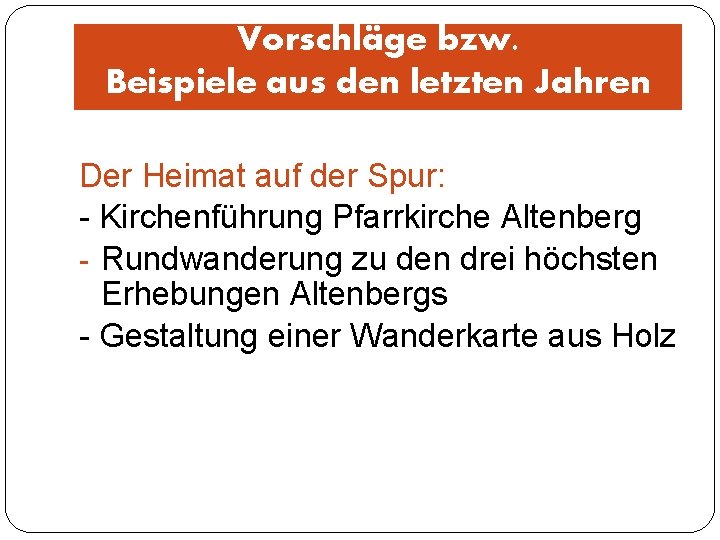 Vorschläge bzw. Beispiele aus den letzten Jahren Der Heimat auf der Spur: - Kirchenführung