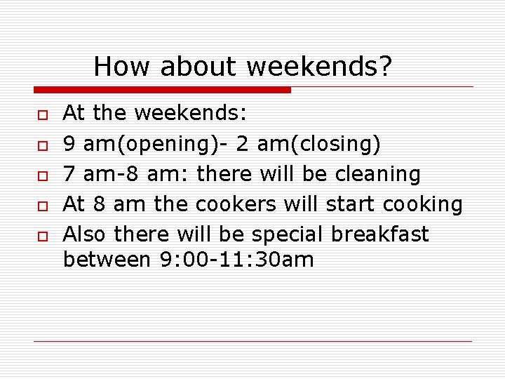 How about weekends? o o o At the weekends: 9 am(opening)- 2 am(closing) 7