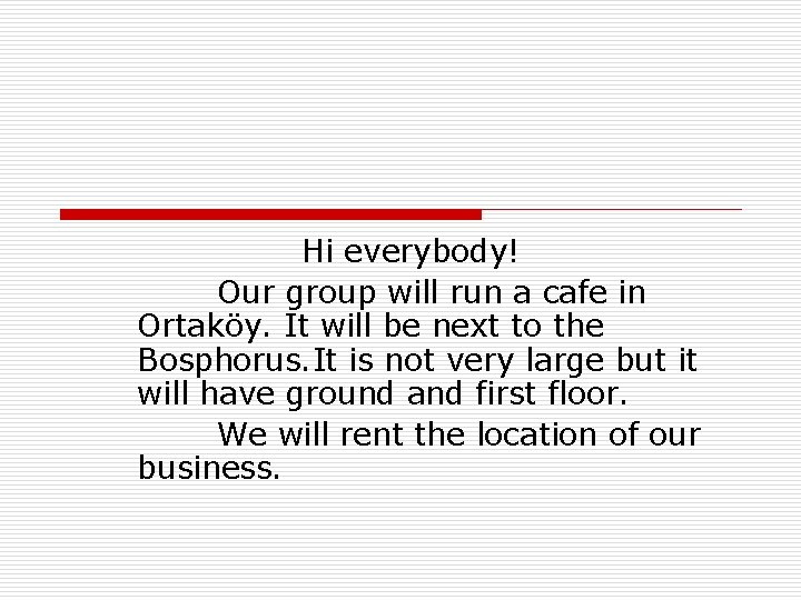 Hi everybody! Our group will run a cafe in Ortaköy. It will be next