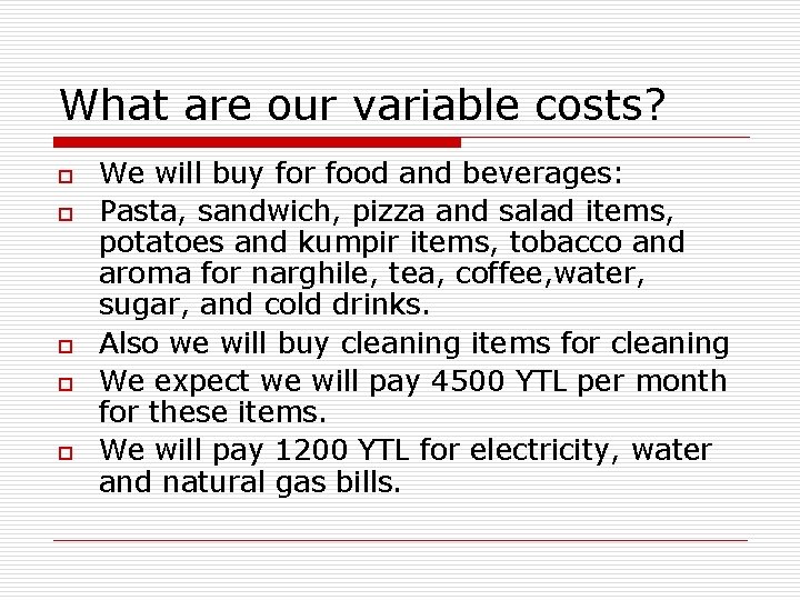 What are our variable costs? o o o We will buy for food and