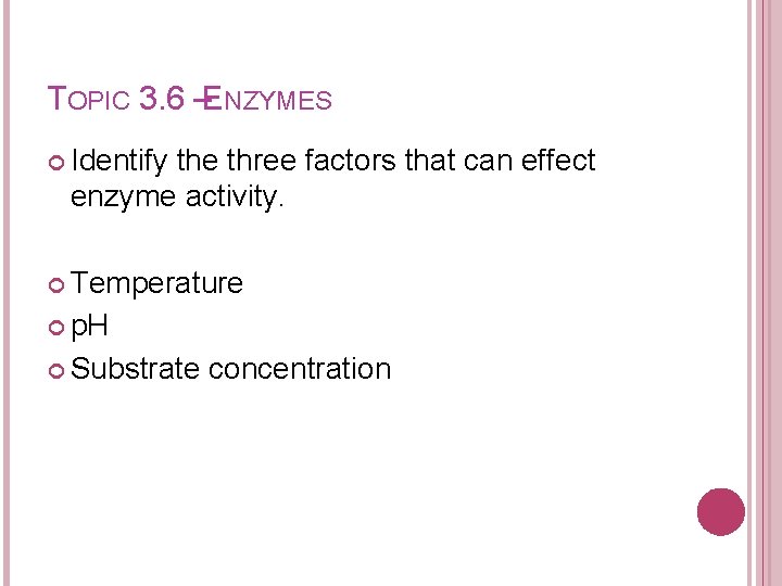 TOPIC 3. 6 –ENZYMES Identify the three factors that can effect enzyme activity. Temperature