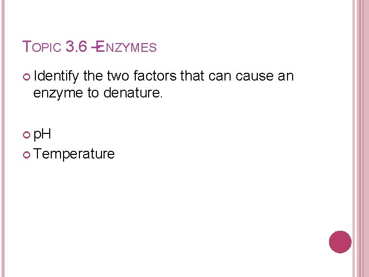 TOPIC 3. 6 –ENZYMES Identify the two factors that can cause an enzyme to