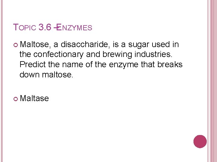 TOPIC 3. 6 –ENZYMES Maltose, a disaccharide, is a sugar used in the confectionary