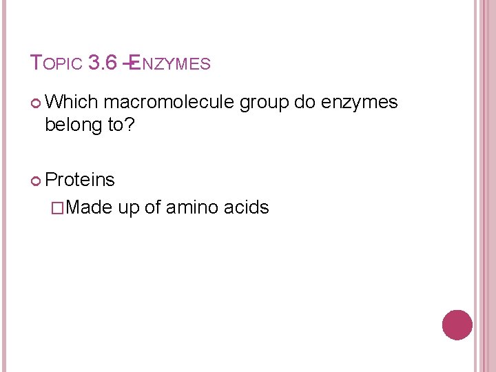 TOPIC 3. 6 –ENZYMES Which macromolecule group do enzymes belong to? Proteins �Made up