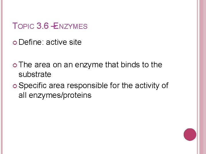 TOPIC 3. 6 –ENZYMES Define: The active site area on an enzyme that binds