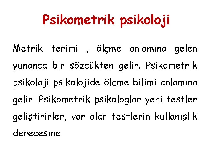 Psikometrik psikoloji Metrik terimi , ölçme anlamına gelen yunanca bir sözcükten gelir. Psikometrik psikolojide