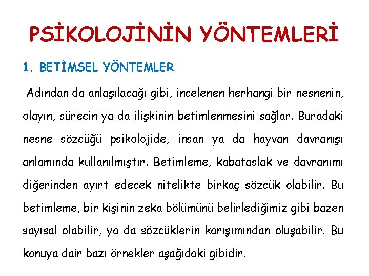 PSİKOLOJİNİN YÖNTEMLERİ 1. BETİMSEL YÖNTEMLER Adından da anlaşılacağı gibi, incelenen herhangi bir nesnenin, olayın,