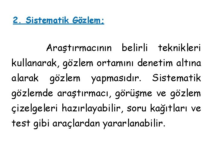 2. Sistematik Gözlem; Araştırmacının belirli teknikleri kullanarak, gözlem ortamını denetim altına alarak gözlem yapmasıdır.