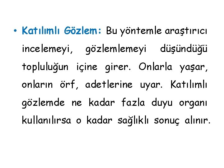  • Katılımlı Gözlem: Bu yöntemle araştırıcı incelemeyi, gözlemlemeyi düşündüğü topluluğun içine girer. Onlarla