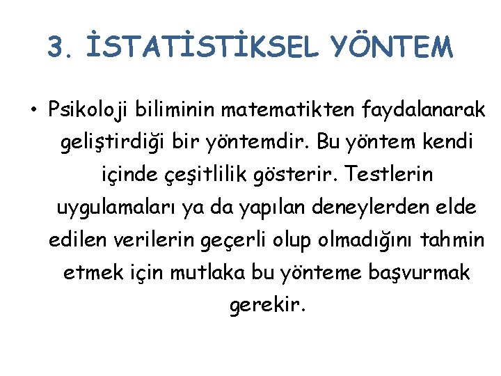 3. İSTATİSTİKSEL YÖNTEM • Psikoloji biliminin matematikten faydalanarak geliştirdiği bir yöntemdir. Bu yöntem kendi