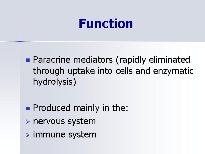 Function n Paracrine mediators (rapidly eliminated through uptake into cells and enzymatic hydrolysis) Produced