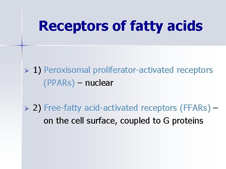 Receptors of fatty acids Ø 1) Peroxisomal proliferator-activated receptors (PPARs) – nuclear Ø 2)