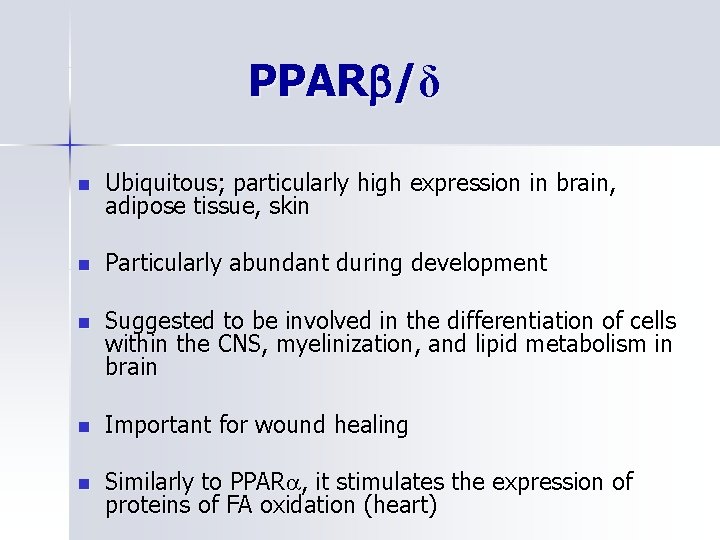 PPAR /δ n Ubiquitous; particularly high expression in brain, adipose tissue, skin n Particularly