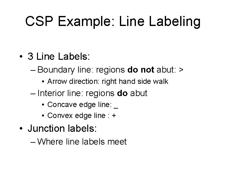 CSP Example: Line Labeling • 3 Line Labels: – Boundary line: regions do not