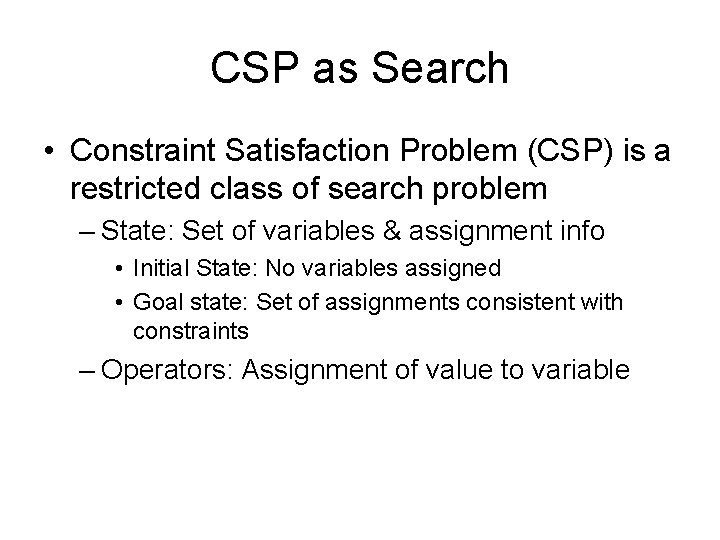 CSP as Search • Constraint Satisfaction Problem (CSP) is a restricted class of search