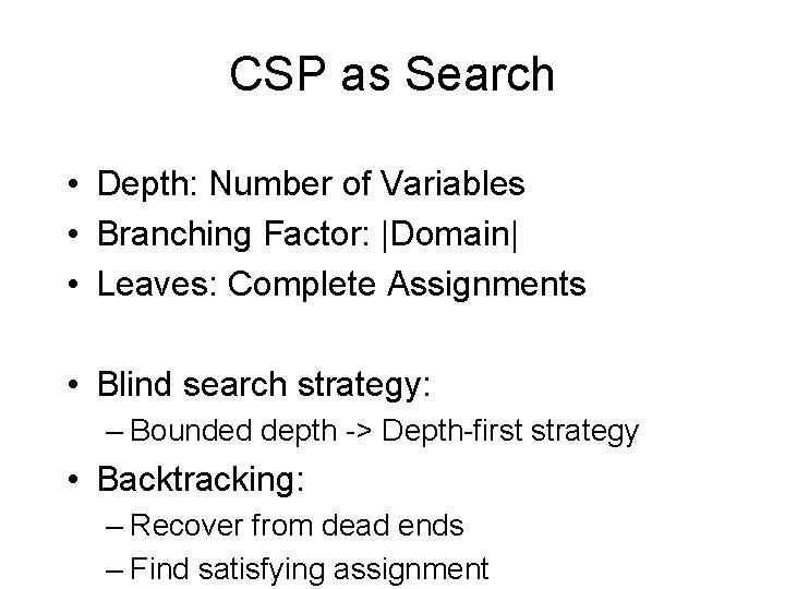 CSP as Search • Depth: Number of Variables • Branching Factor: |Domain| • Leaves: