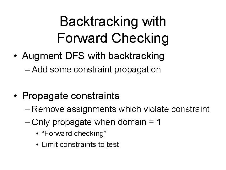 Backtracking with Forward Checking • Augment DFS with backtracking – Add some constraint propagation