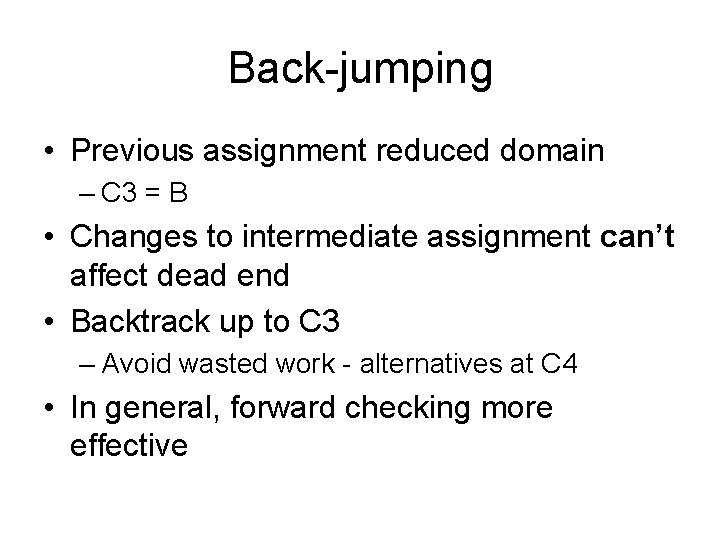 Back-jumping • Previous assignment reduced domain – C 3 = B • Changes to