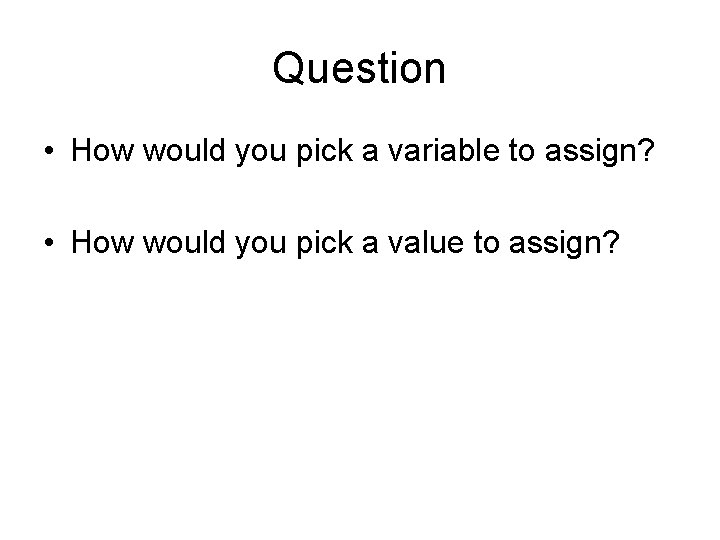 Question • How would you pick a variable to assign? • How would you