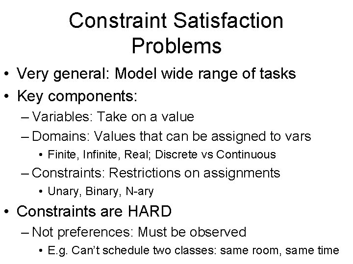 Constraint Satisfaction Problems • Very general: Model wide range of tasks • Key components: