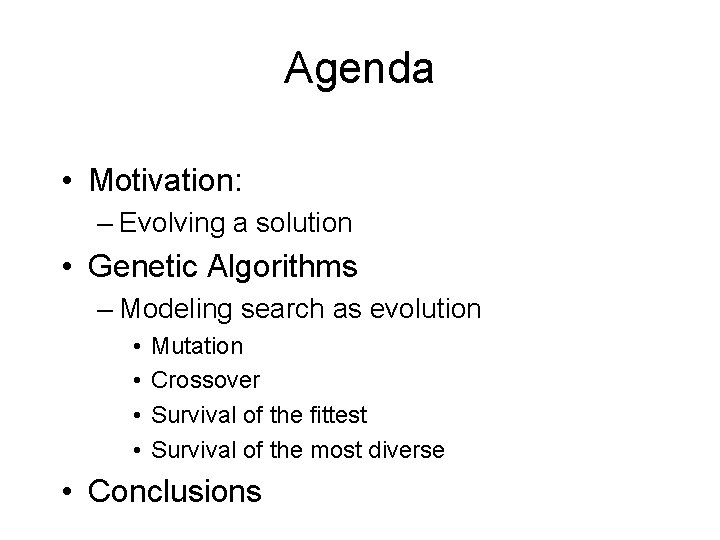 Agenda • Motivation: – Evolving a solution • Genetic Algorithms – Modeling search as