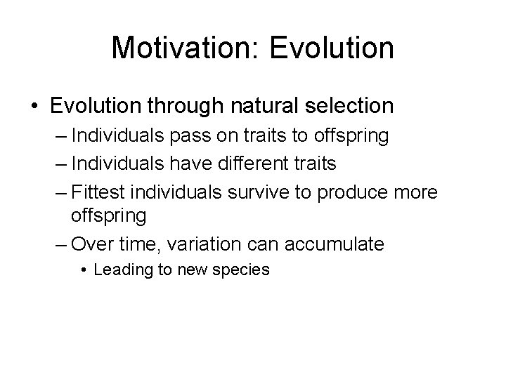 Motivation: Evolution • Evolution through natural selection – Individuals pass on traits to offspring