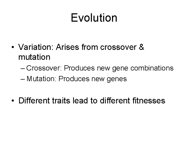 Evolution • Variation: Arises from crossover & mutation – Crossover: Produces new gene combinations