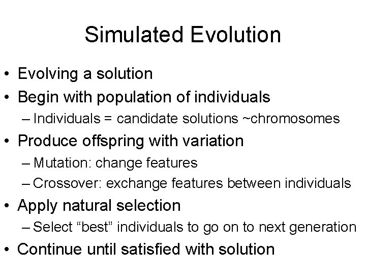 Simulated Evolution • Evolving a solution • Begin with population of individuals – Individuals