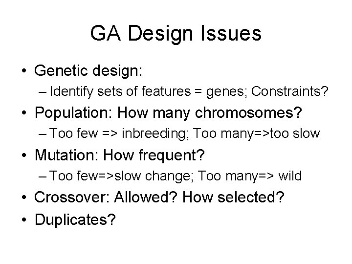 GA Design Issues • Genetic design: – Identify sets of features = genes; Constraints?